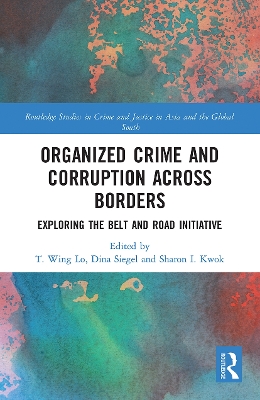 Organized Crime and Corruption Across Borders: Exploring the Belt and Road Initiative by T. Wing Lo