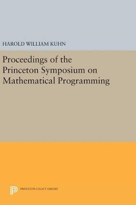 Proceedings of the Princeton Symposium on Mathematical Programming by Harold W. Kuhn