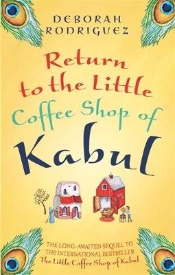 The Return to the Little Coffee Shop of Kabul by Deborah Rodriguez