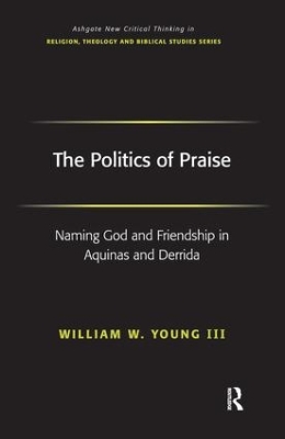 The Politics of Praise: Naming God and Friendship in Aquinas and Derrida book