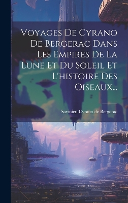 Voyages De Cyrano De Bergerac Dans Les Empires De La Lune Et Du Soleil Et L'histoire Des Oiseaux... by Savinien Cyrano de Bergerac