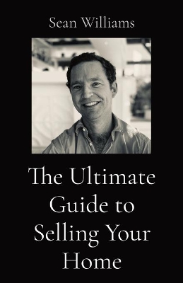 The Ultimate Guide to Selling Your Home by Sean B Williams