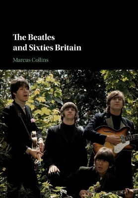 The Beatles and Sixties Britain by Marcus Collins