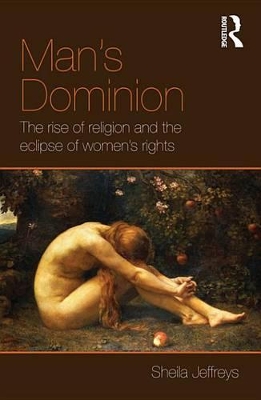 Man's Dominion: The Rise of Religion and the Eclipse of Women's Rights by Sheila Jeffreys