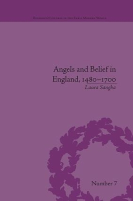 Angels and Belief in England, 1480-1700 by Laura Sangha