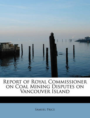 Report of Royal Commissioner on Coal Mining Disputes on Vancouver Island book