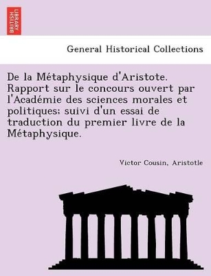 de La Me Taphysique D'Aristote. Rapport Sur Le Concours Ouvert Par L'Acade Mie Des Sciences Morales Et Politiques; Suivi D'Un Essai de Traduction Du Premier Livre de La Me Taphysique. book