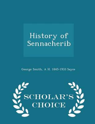 History of Sennacherib - Scholar's Choice Edition by George Smith