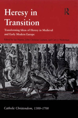 Heresy in Transition: Transforming Ideas of Heresy in Medieval and Early Modern Europe by John Christian Laursen