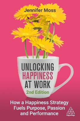 Unlocking Happiness at Work: How a Happiness Strategy Fuels Purpose, Passion and Performance by Unlocking Happiness at Work Jennifer Moss