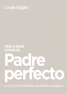 Ver a Dios como el Padre perfecto...: y a ti como amado, buscado y seguro book