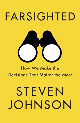 Farsighted: How We Make the Decisions that Matter the Most by Steven Johnson