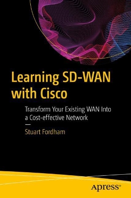 Learning SD-WAN with Cisco: Transform Your Existing WAN Into a Cost-effective Network book