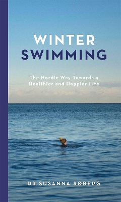 Winter Swimming: The Nordic Way Towards a Healthier and Happier Life book