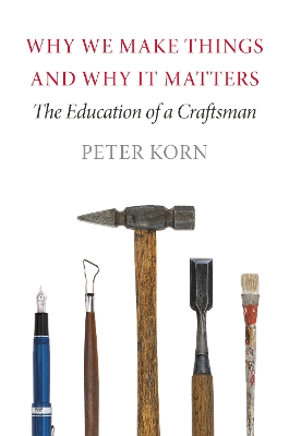 Why We Make Things and Why It Matters by Peter Korn