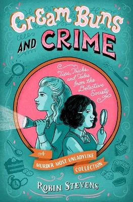 Cream Buns and Crime: Tips, Tricks, and Tales from the Detective Society by Robin Stevens
