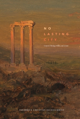 No Lasting City: Essays on Theology, Politics, and Culture book