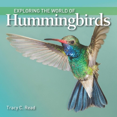 Exploring the World of Hummingbirds by Tracy C. Read