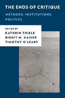 The Ends of Critique: Methods, Institutions, Politics by Kathrin Thiele