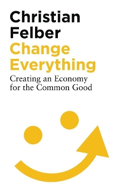 Change Everything: Creating an Economy for the Common Good book