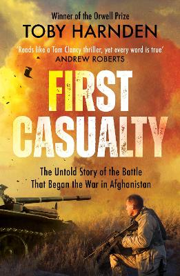 First Casualty: The Untold Story of the Battle That Began the War in Afghanistan by Toby Harnden