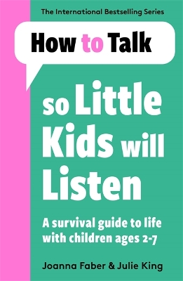 How To Talk So Little Kids Will Listen: A Survival Guide to Life with Children Ages 2-7 by Joanna Faber