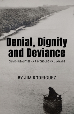 Denial, Dignity and Deviance: Driven Realities - A Psychological Voyage book