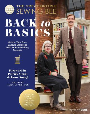 The Great British Sewing Bee: Back to Basics: Create Your Own Capsule Wardrobe With 23 Dressmaking Projects book