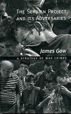 The Serbian Project and Its Adversaries by James Gow