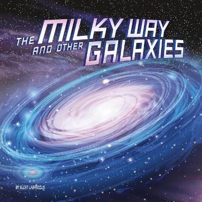 The Milky Way and Other Galaxies by Ellen Labrecque