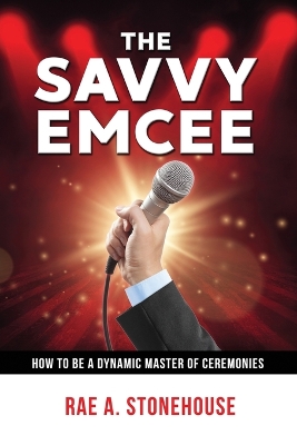 The Savvy Emcee: How to be a Dynamic Master of Ceremonies book