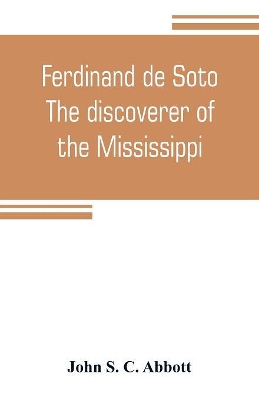 Ferdinand de Soto. The discoverer of the Mississippi book