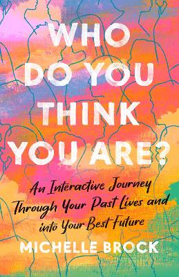 Who Do You Think You Are?: An interactive journey through your past lives and into your best future book