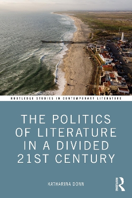 The Politics of Literature in a Divided 21st Century by Katharina Donn
