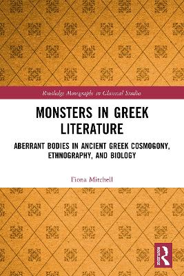 Monsters in Greek Literature: Aberrant Bodies in Ancient Greek Cosmogony, Ethnography, and Biology by Fiona Mitchell