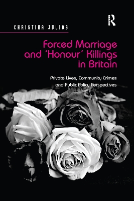 Forced Marriage and 'Honour' Killings in Britain: Private Lives, Community Crimes and Public Policy Perspectives by Christina Julios