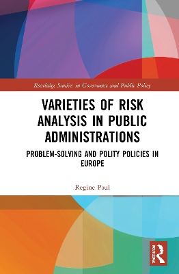 Varieties of Risk Analysis in Public Administrations: Problem-Solving and Polity Policies in Europe by Regine Paul