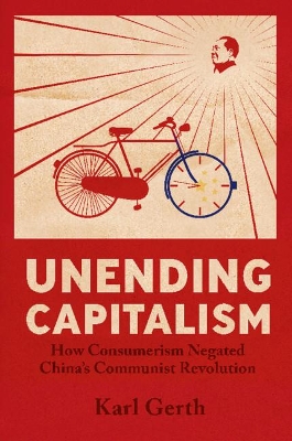 Unending Capitalism: How Consumerism Negated China's Communist Revolution book