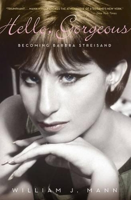 Hello, Gorgeous: Becoming Barbara Streisand by William J. Mann