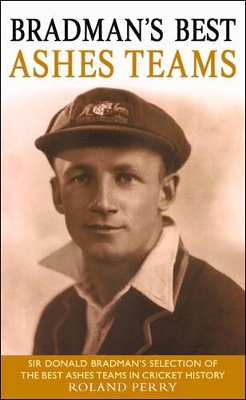 Bradman's Best Ashes Teams by Roland Perry