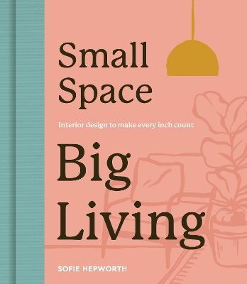 Small Space, Big Living: Interior design to make every inch count book