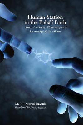 Human Station in the Baha'i Faith: Selected Sections: Philosophy and Knowledge of the Divine book