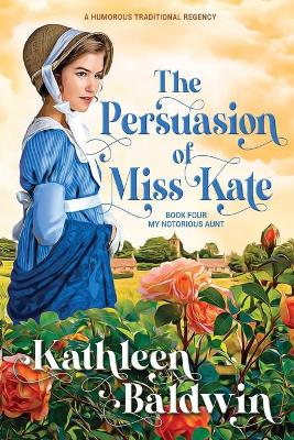 The Persuasion of Miss Kate: A Humorous Traditional Regency Romance book