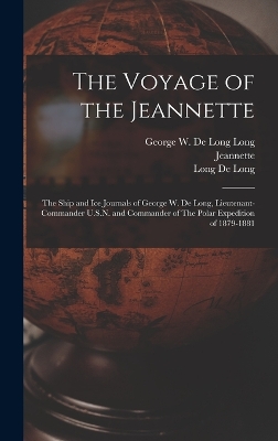 The Voyage of the Jeannette: The Ship and ice Journals of George W. De Long, Lieutenant-commander U.S.N. and Commander of The Polar Expedition of 1879-1881 book
