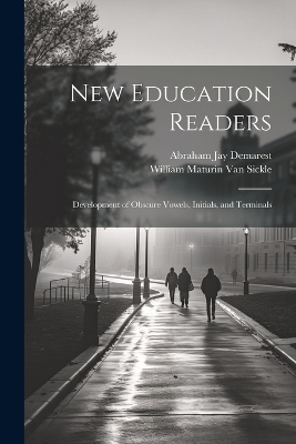 New Education Readers: Development of Obscure Vowels, Initials, and Terminals by Abraham Jay Demarest