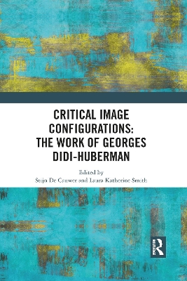 Critical Image Configurations: The Work of Georges Didi-Huberman: The Work of Georges Didi-Huberman by Stijn De Cauwer