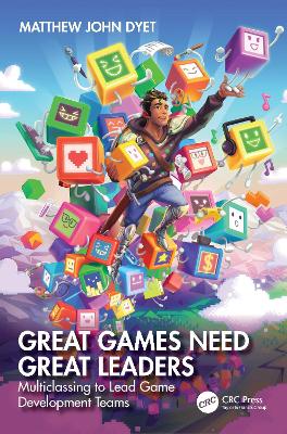 Great Games Need Great Leaders: Multiclassing to Lead Game Development Teams book