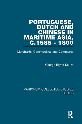 Portuguese, Dutch and Chinese in Maritime Asia, c.1585 - 1800: Merchants, Commodities and Commerce by George Bryan Souza