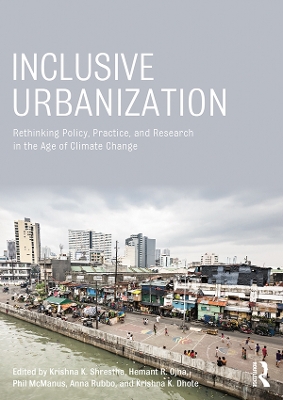 Inclusive Urbanization: Rethinking Policy, Practice and Research in the Age of Climate Change by Krishna Shrestha
