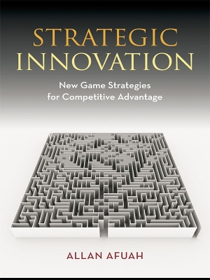 Strategic Innovation: New Game Strategies for Competitive Advantage by Allan Afuah